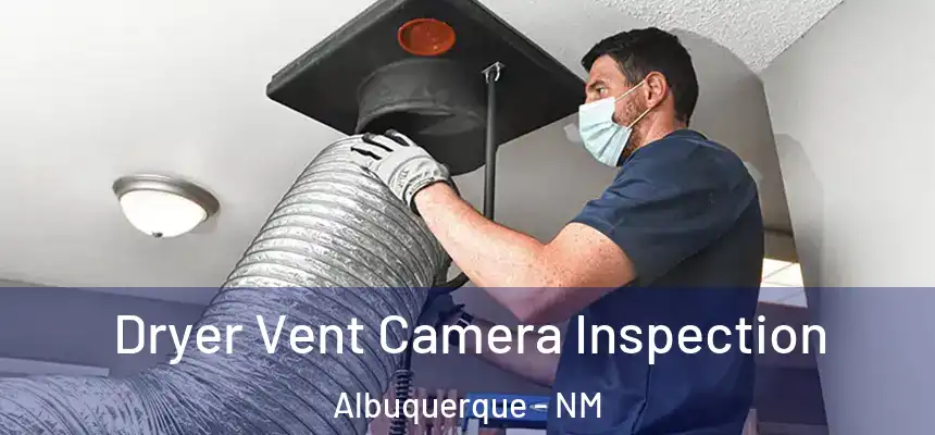 Dryer Vent Camera Inspection Albuquerque - NM