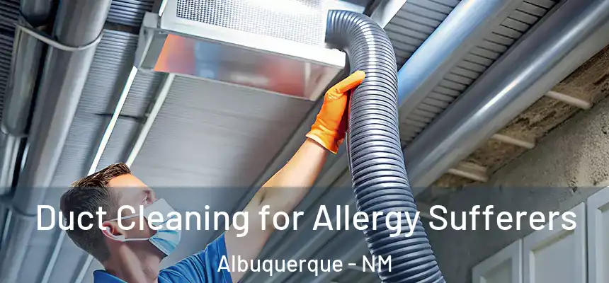  Duct Cleaning for Allergy Sufferers Albuquerque - NM