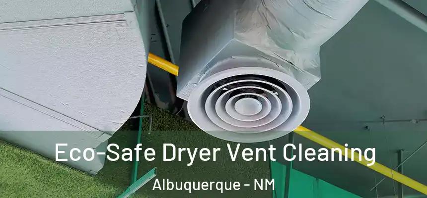  Eco-Safe Dryer Vent Cleaning Albuquerque - NM