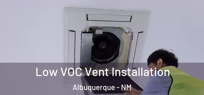  Low VOC Vent Installation Albuquerque - NM