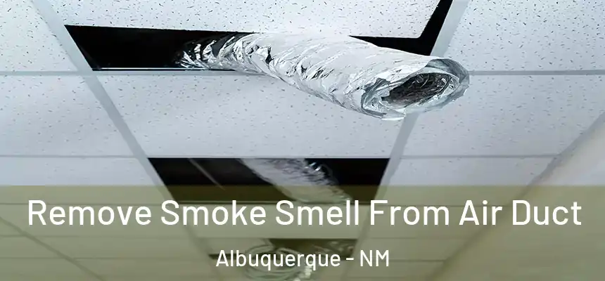 Remove Smoke Smell From Air Duct Albuquerque - NM