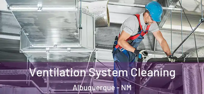 Ventilation System Cleaning Albuquerque - NM